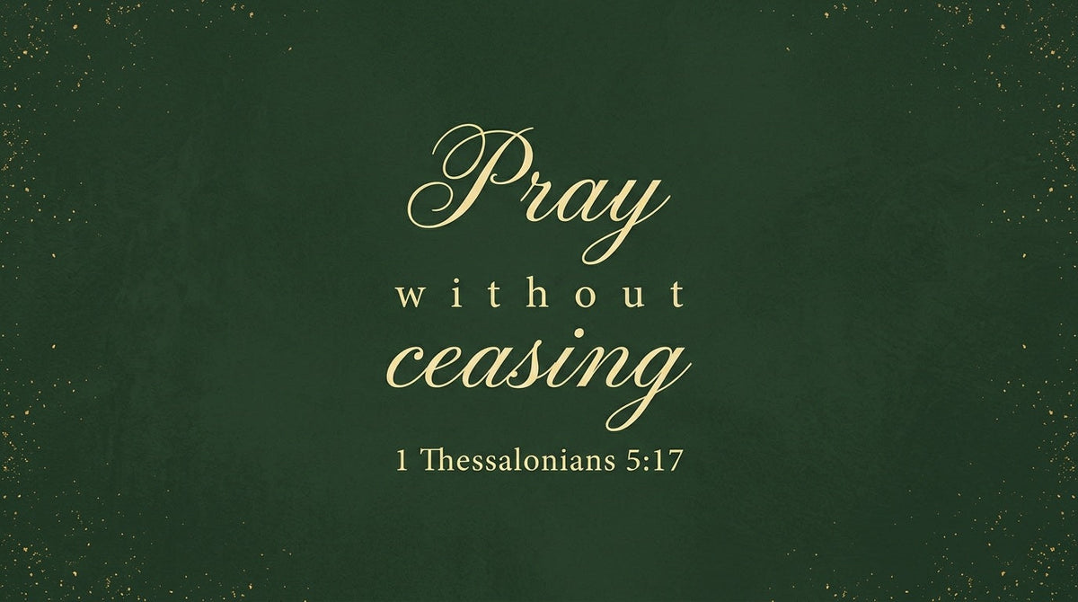 Pray Without Ceasing - 1 Thessalonians 5:17