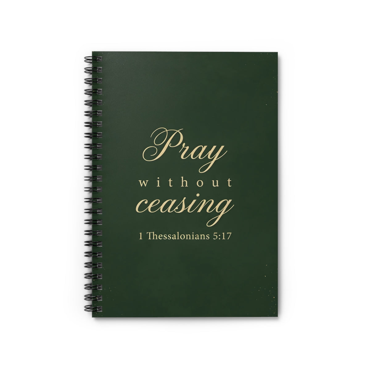Pray Without Ceasing - 1 Thessalonians 5:17 - Spiral Notebook
