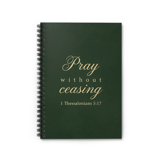 Pray Without Ceasing - 1 Thessalonians 5:17 - Spiral Notebook