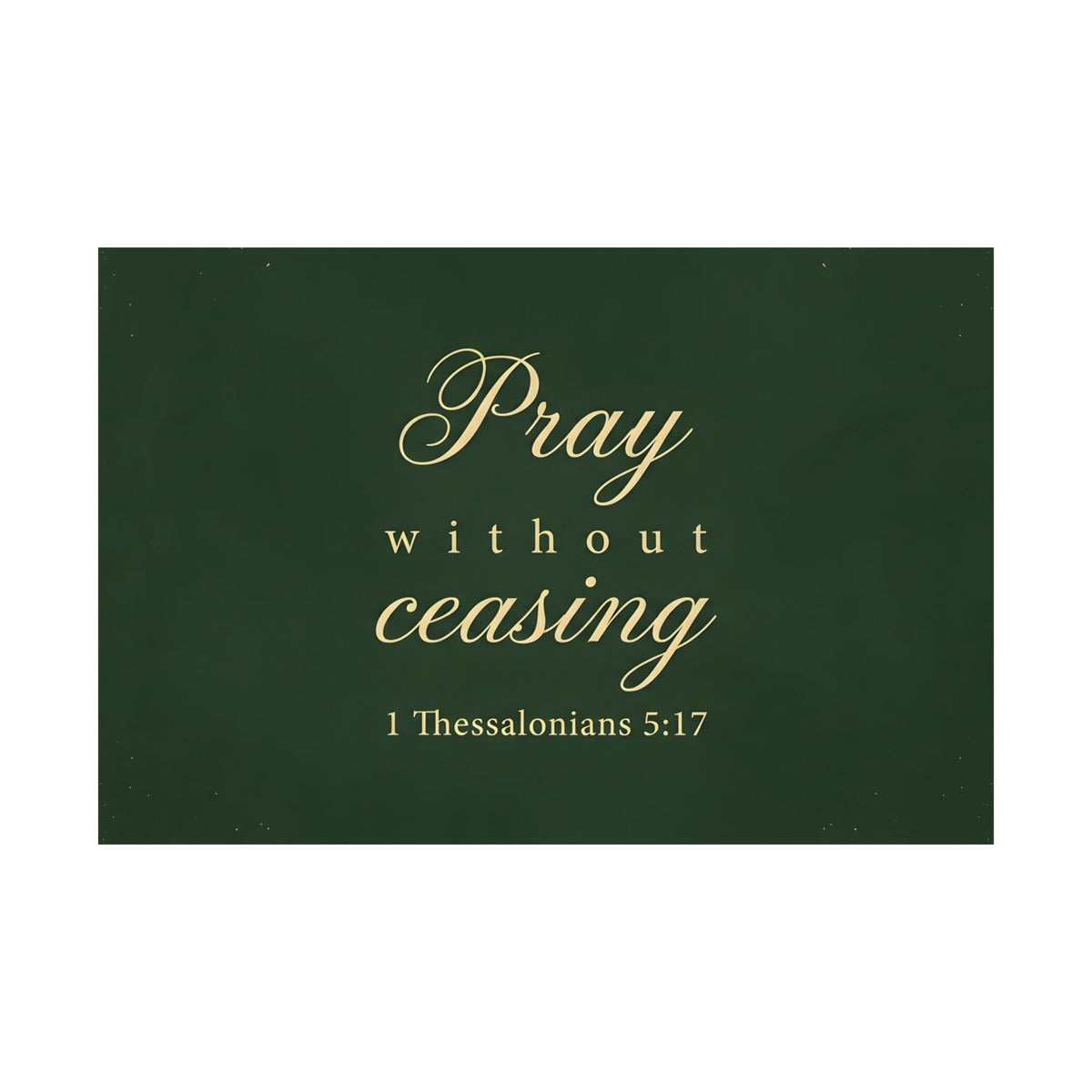 Pray Without Ceasing - 1 Thessalonians 5:17 - Poster