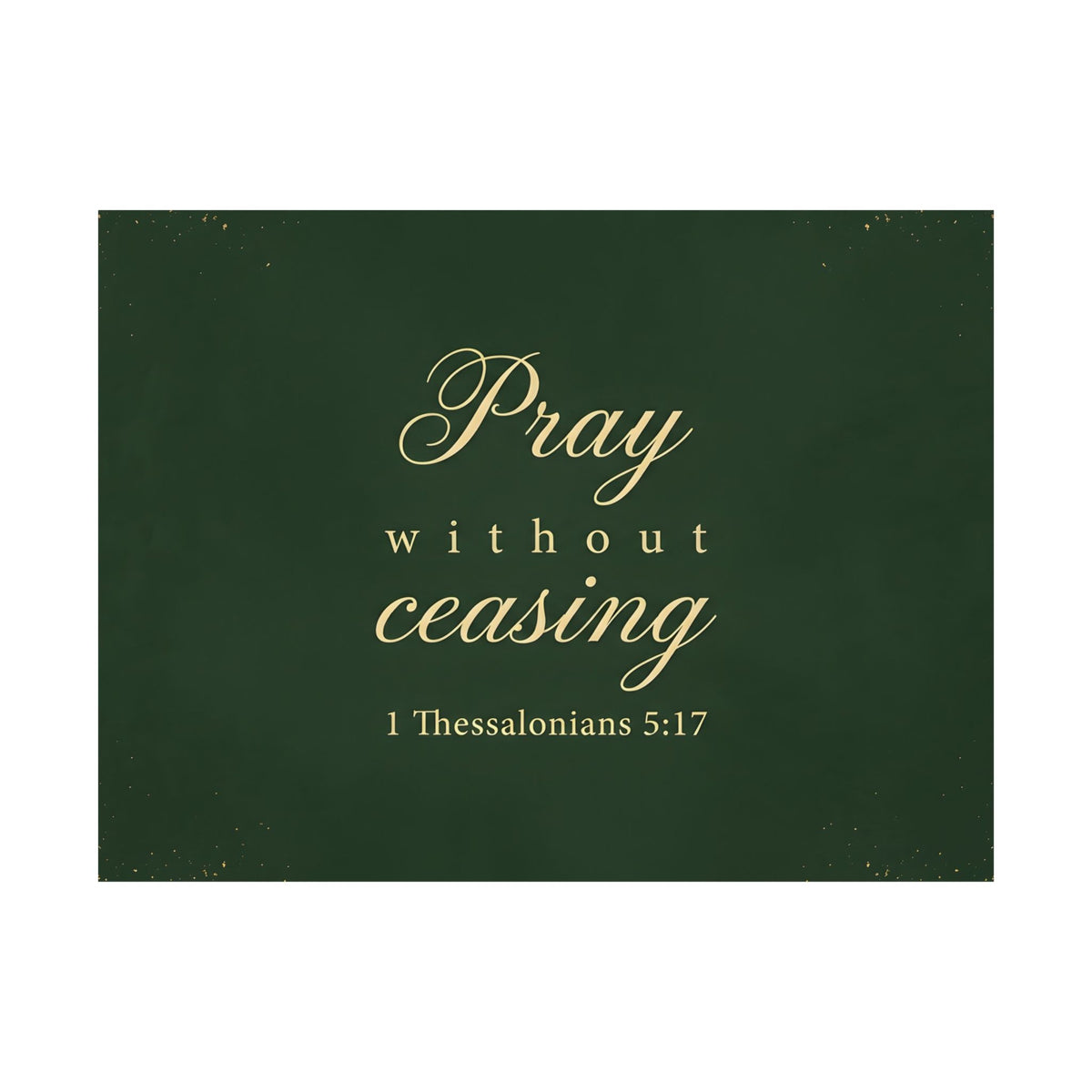 Pray Without Ceasing - 1 Thessalonians 5:17 - Poster