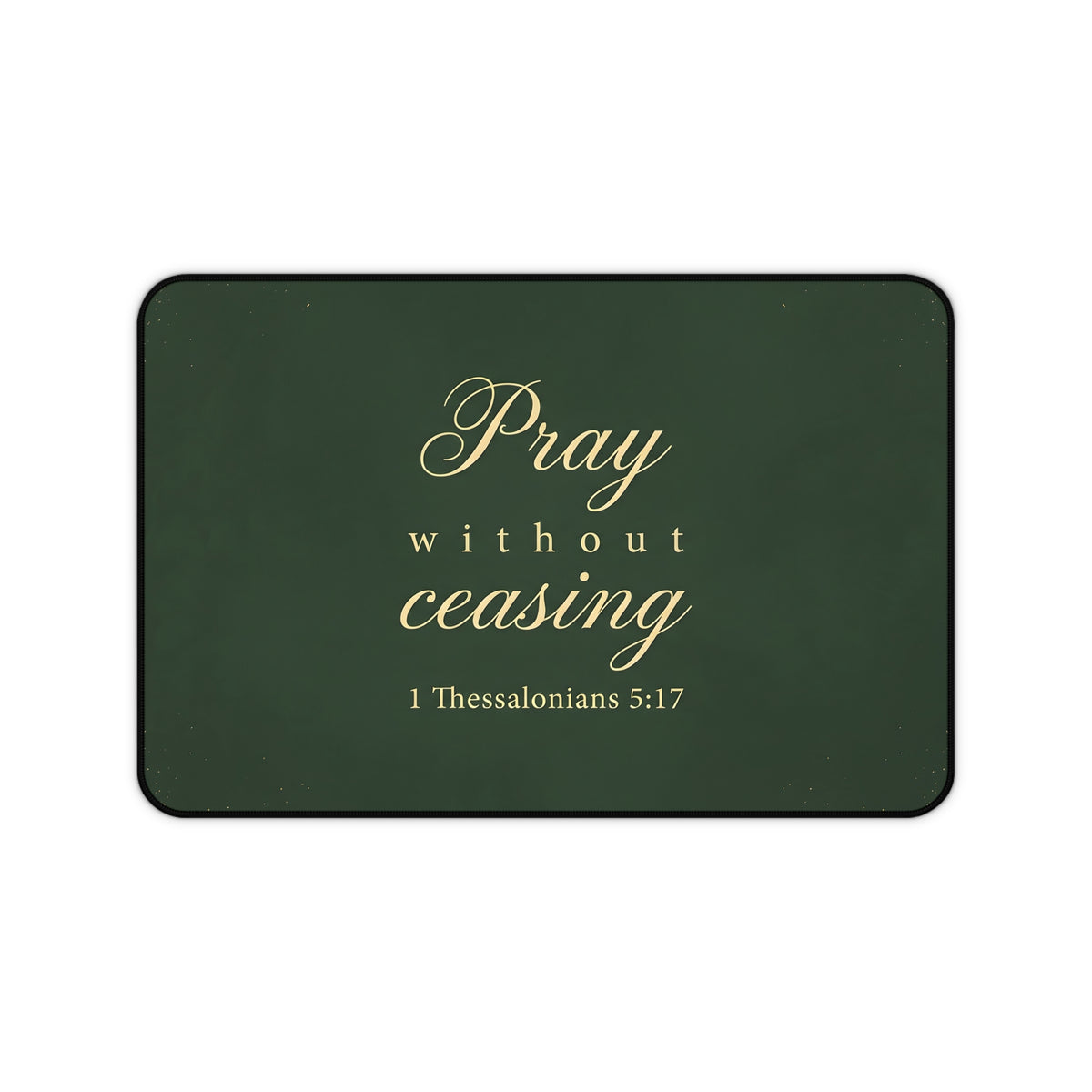 Pray Without Ceasing - 1 Thessalonians 5:17 - Desk Mat