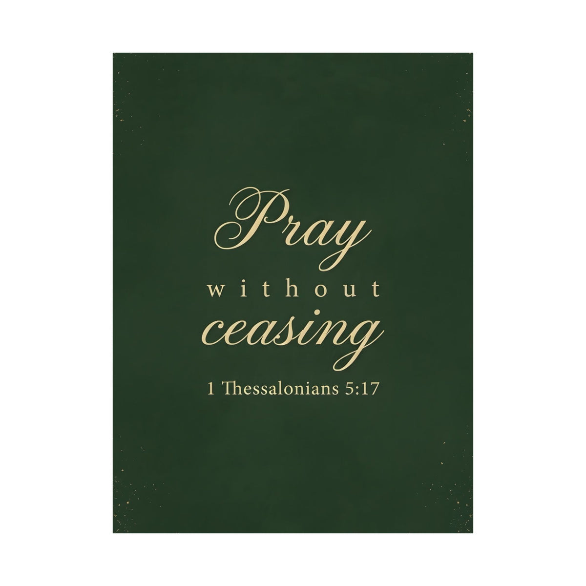 Pray Without Ceasing - 1 Thessalonians 5:17 - Poster