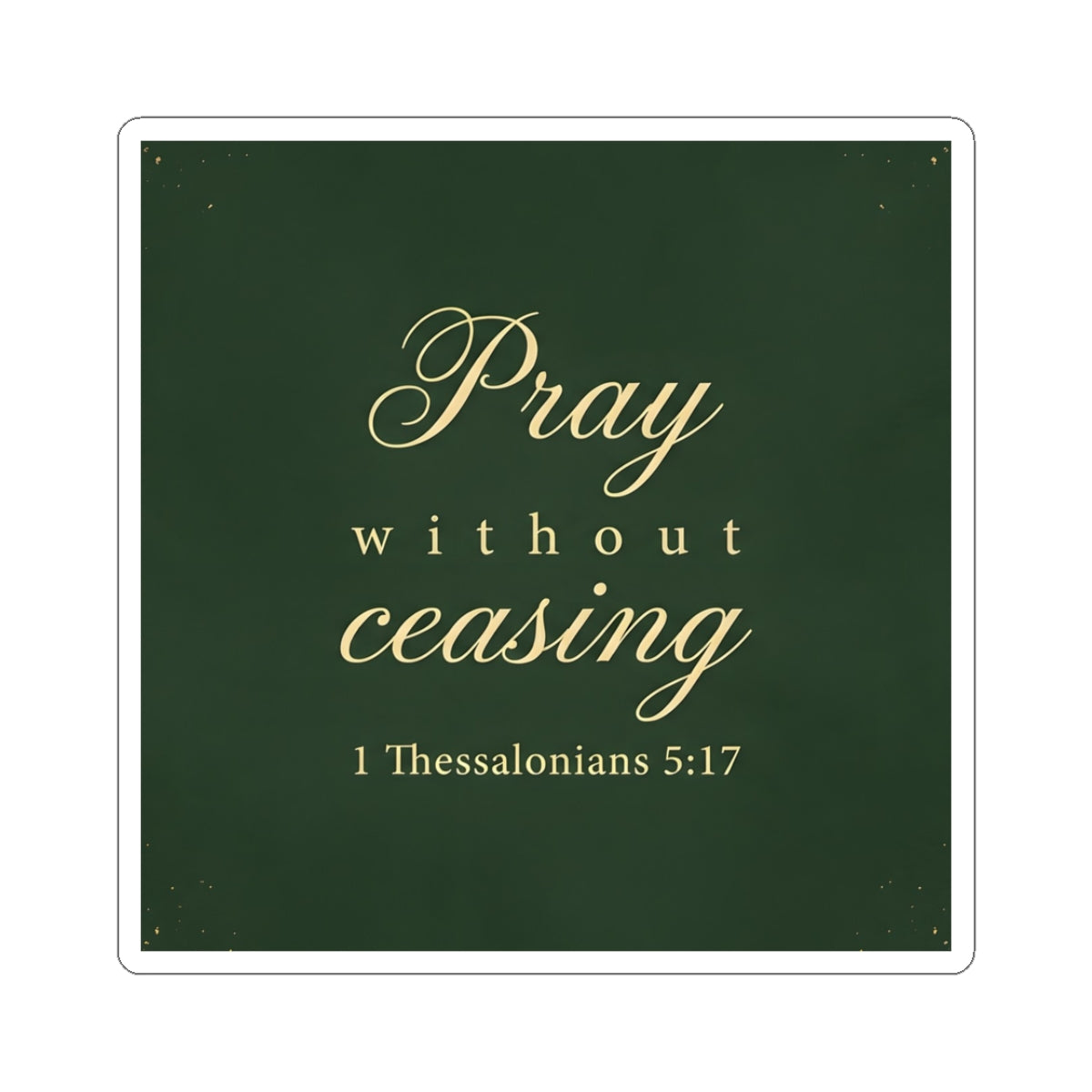 Pray Without Ceasing - 1 Thessalonians 5:17 - Sticker
