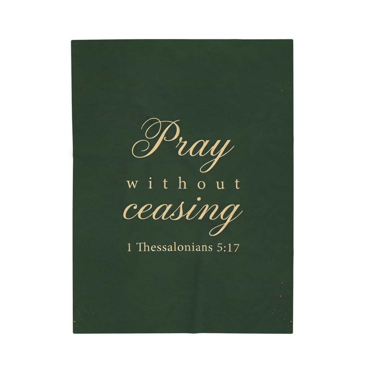 Pray Without Ceasing - 1 Thessalonians 5:17 - Plush Blanket