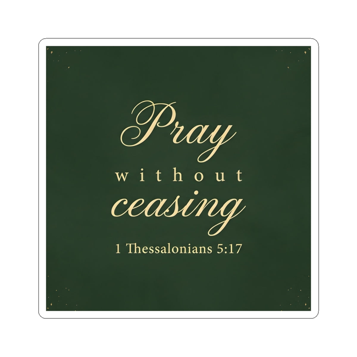Pray Without Ceasing - 1 Thessalonians 5:17 - Sticker