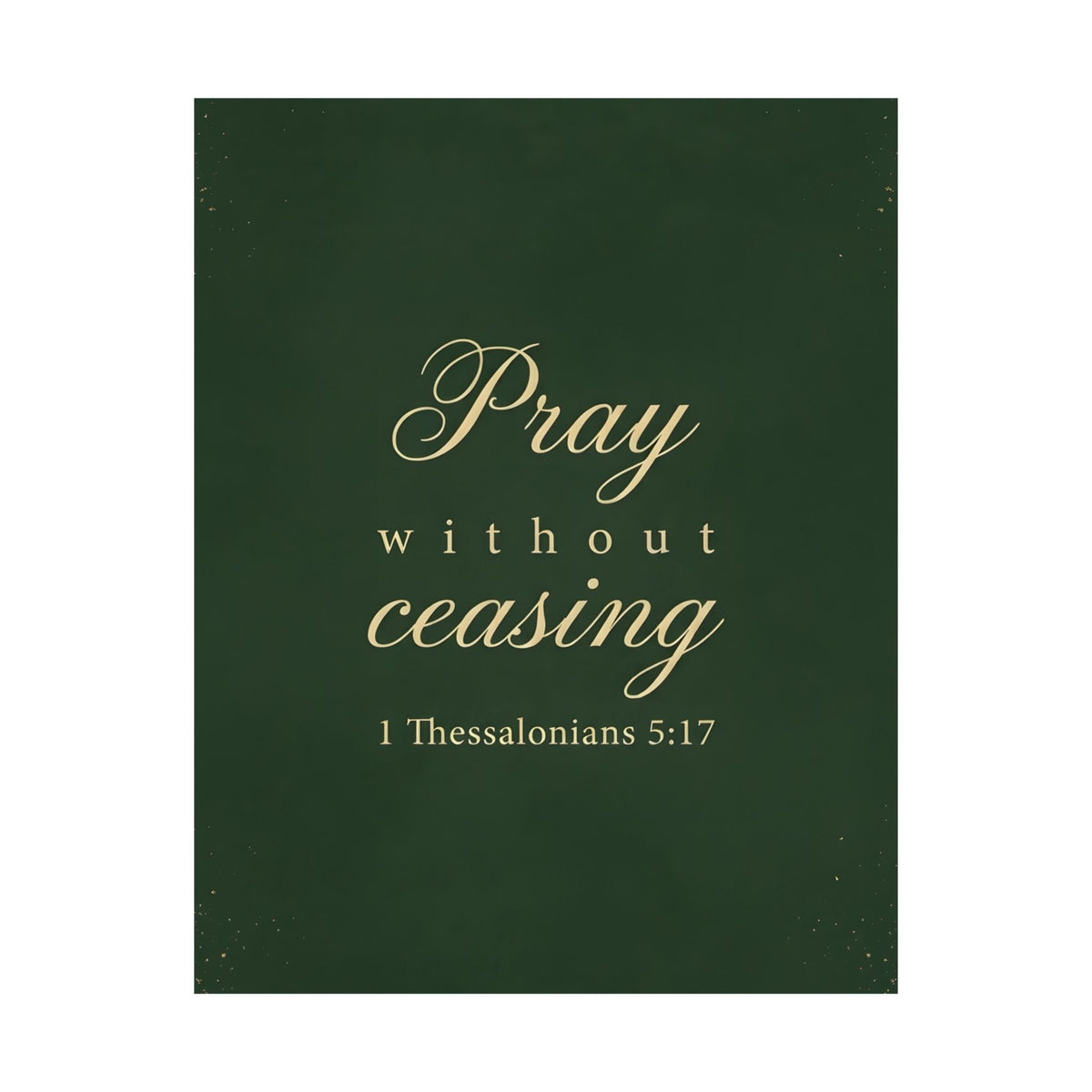 Pray Without Ceasing - 1 Thessalonians 5:17 - Poster