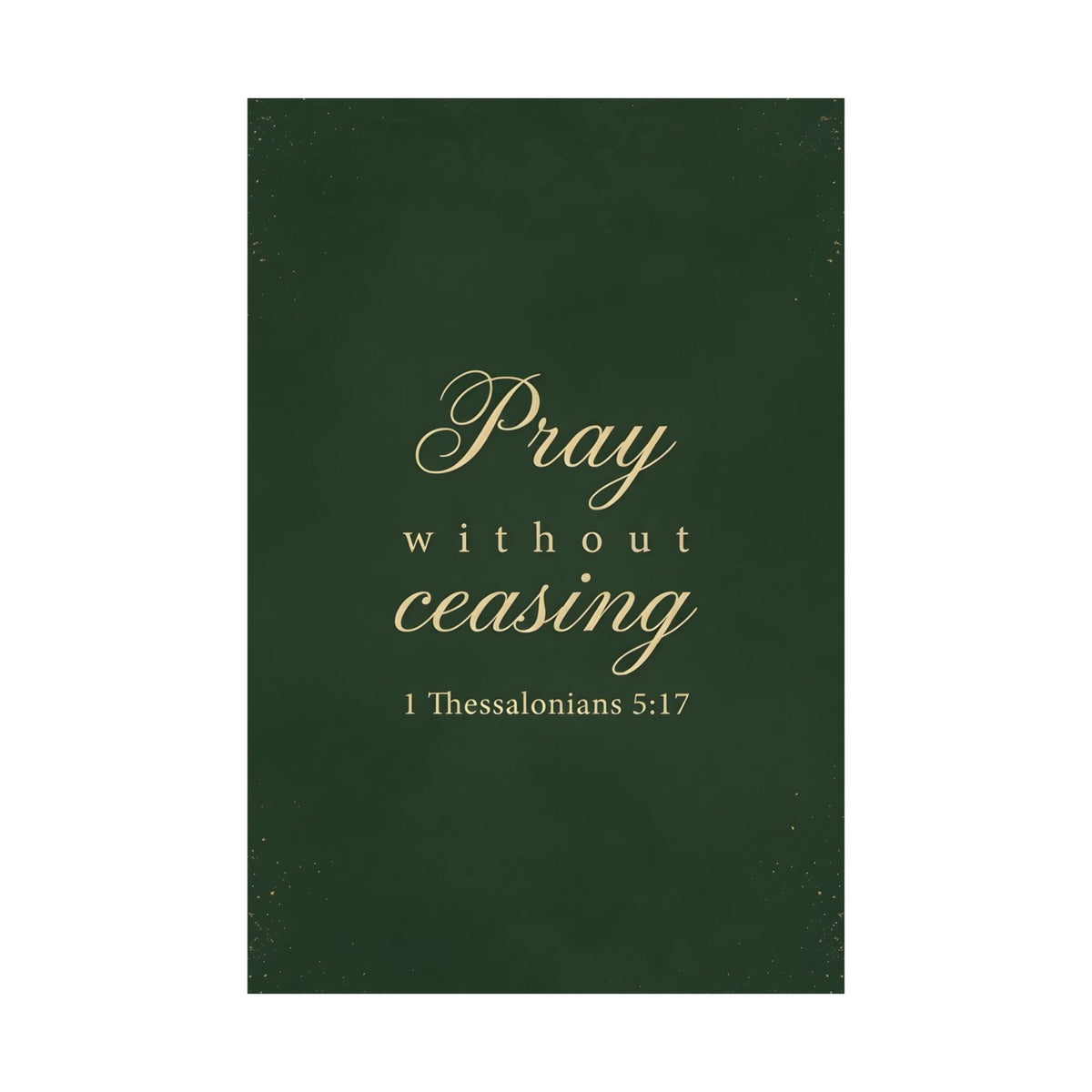Pray Without Ceasing - 1 Thessalonians 5:17 - Poster