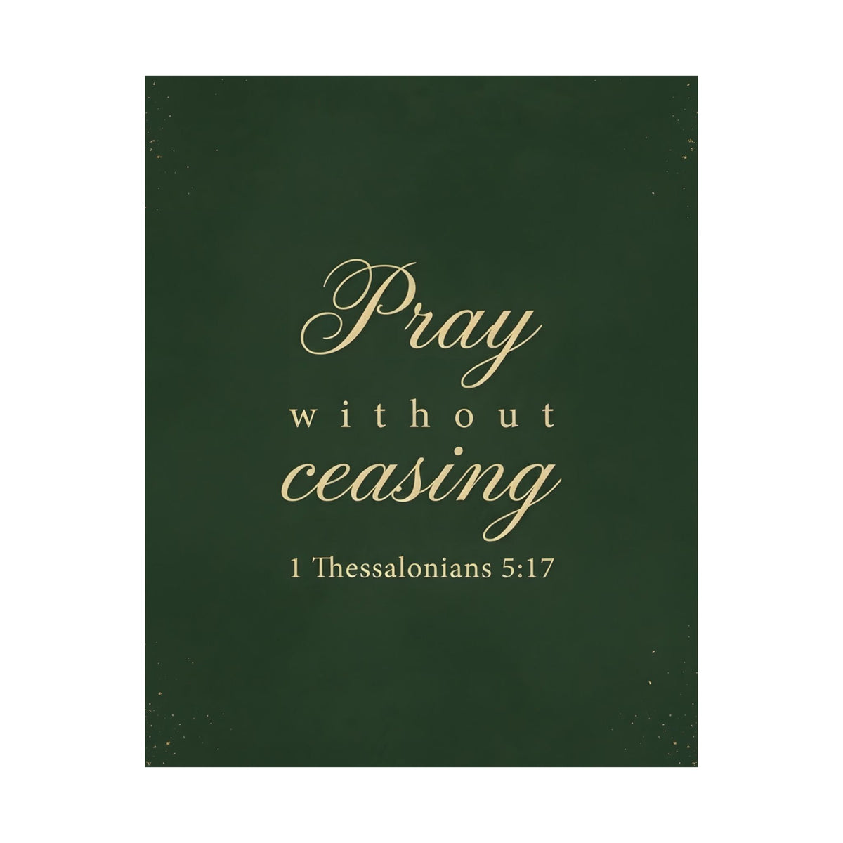 Pray Without Ceasing - 1 Thessalonians 5:17 - Poster