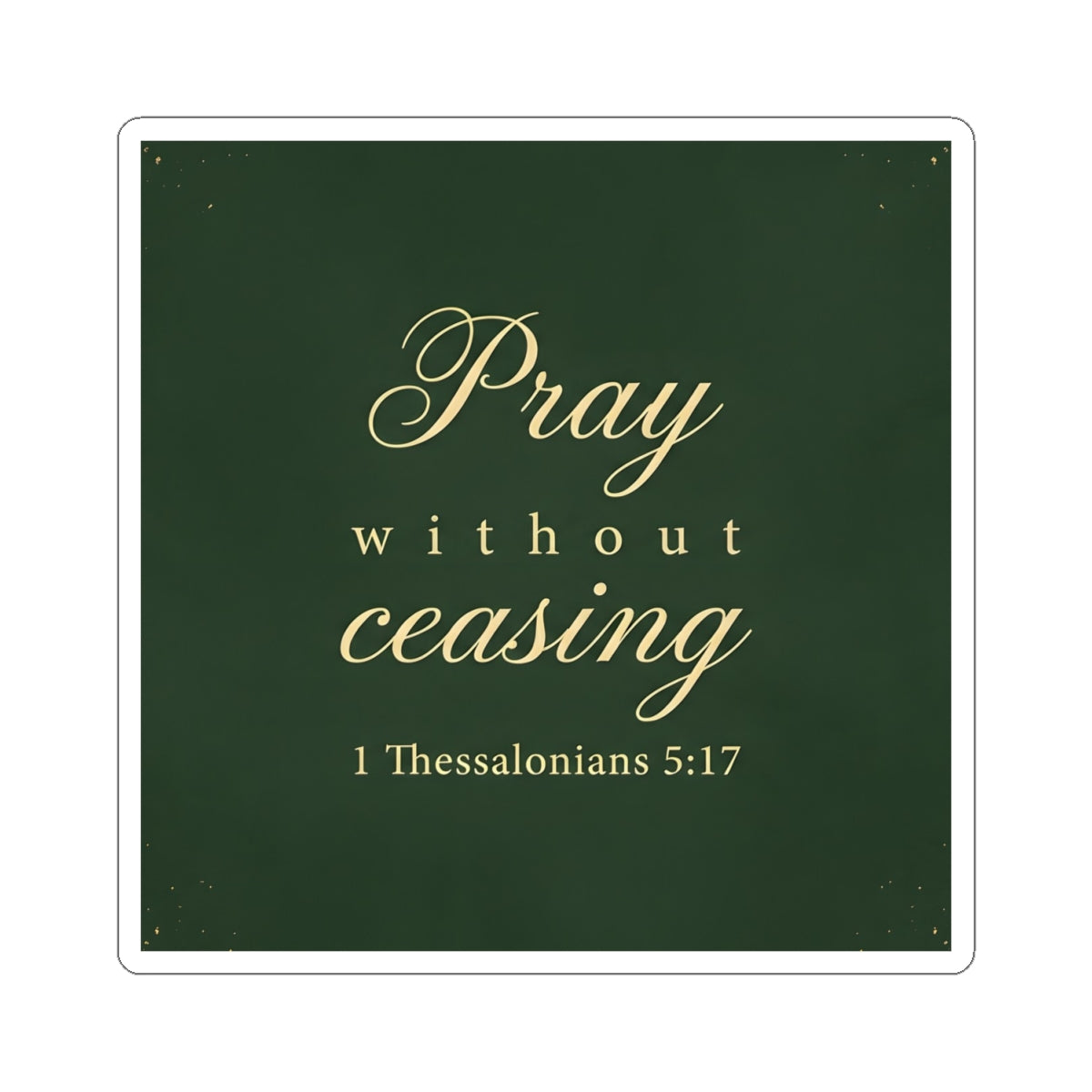 Pray Without Ceasing - 1 Thessalonians 5:17 - Sticker